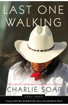 Coperta cărții 'Last One Walking: The Life of Cherokee Community Leader Charlie Soap - Greg Shaw'