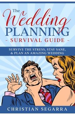 Coperta cărții 'The Wedding Planning Survival Guide: Survive the Stress, Stay Sane, & Plan an Amazing Wedding - Christian Segarra'