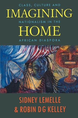 Imagining Home: Class, Culture and Nationalism in the African Diaspora - Sidney J. Lemelle