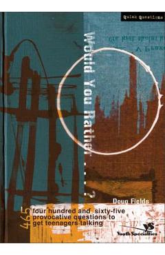 Coperta cărții 'Would You Rather . . . ?: 465 Provocative Questions to Get Teenagers Talking - Doug Fields'