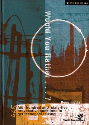 Coperta cărții 'Would You Rather . . . ?: 465 Provocative Questions to Get Teenagers Talking - Doug Fields'