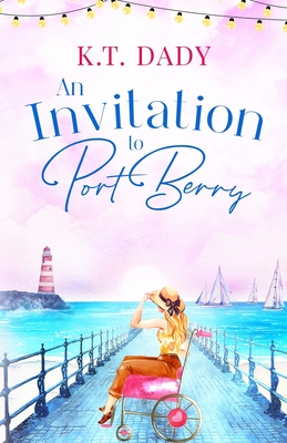 An Invitation to Port Berry: A joyful and uplifting romance about fresh starts and second chances - K. T. Dady