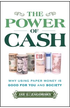 The Power of Cash: Why Using Paper Money Is Good for You and Society - Jay L. Zagorsky