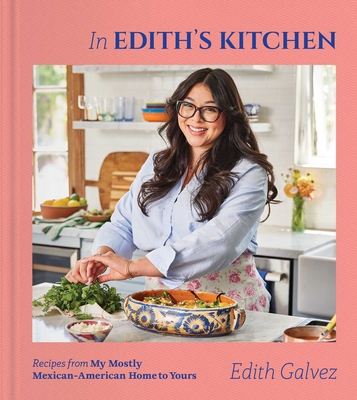 In Edith's Kitchen: Recipes from My Mostly Mexican-American Home to Yours (a Cookbook) - Edith Galvez