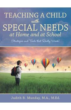 Coperta cărții 'Teaching a Child with Special Needs at Home and at School: Strategies and Tools that Really Work! - Judith B. Munday Ma'