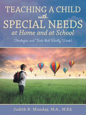 Coperta cărții 'Teaching a Child with Special Needs at Home and at School: Strategies and Tools that Really Work! - Judith B. Munday Ma'