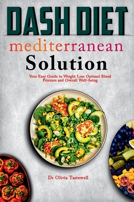 Dash Diet Mediterranean Solution: Your Easy Guide to Weight Loss Optimal Blood Pressure and Overall Well-being - Olivia Tastewell