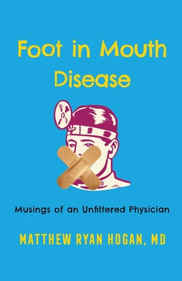 Foot in Mouth Disease: Musings of an Unfiltered Physician - Matthew Ryan Hogan