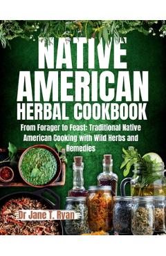 Poza produsului Native American Herbal Cookbook: From forager to feast: traditional native American cooking with wild herbs and remedies - Jane T. Ryan