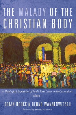 The Malady of the Christian Body: A Theological Exposition of Paul's First Letter to the Corinthians, Volume 1 - Brian Brock
