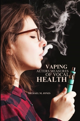 Coperta cărții 'Vaping alters measures of vocal health - Michael M. Jones'