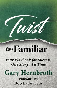 Poza produsului Twist the Familiar: Your Playbook for Success, One Story at a Time - Gary Hernbroth