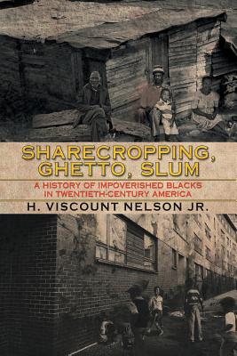 Sharecropping, Ghetto, Slum: A History of Impoverished Blacks in Twentieth-Century America - H. Viscount Nelson