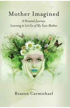 Coperta cărții 'Mother Imagined: A Personal Journey: Learning to Let Go of My Toxic Mother - Reason Carmichael'