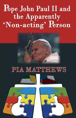 Pope John Paul II and the Apparently 'Non-Acting' Person - Pia Matthews