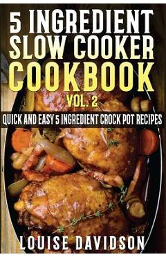Coperta cărții '5 Ingredient Slow Cooker Cookbook - Volume 2: More Quick and Easy 5 Ingredient Crock Pot Recipes - Louise Davidson'