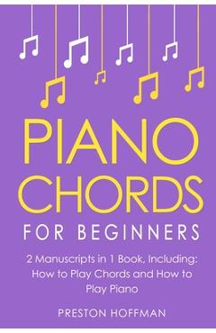 Piano Chords: For Beginners - Bundle - The Only 2 Books You Need to Learn Chords for Piano, Piano Chord Theory and Piano Chord Progr - Preston Hoffman