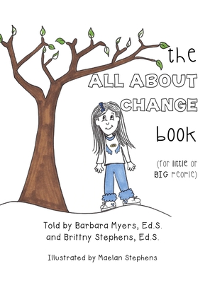 The ALL ABOUT CHANGE book (for little or BIG people) - Barbara Myers Ed S.