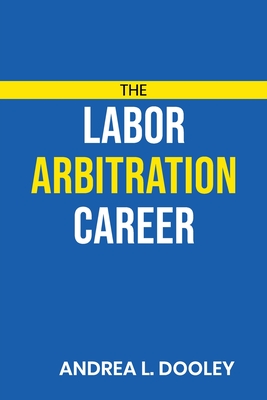 The Labor Arbitration Career - Andrea Dooley