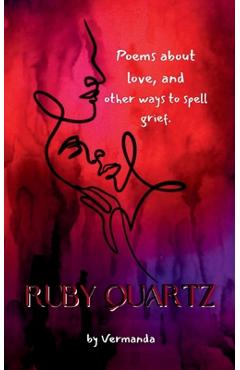 Coperta cărții 'Ruby Quartz poems about love, and other ways to spell grief. -'