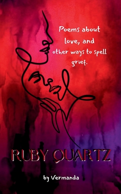 Ruby Quartz poems about love, and other ways to spell grief. -
