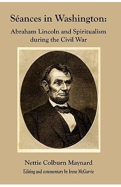 Coperta cărții 'Seances in Washington: Abraham Lincoln and Spiritualism During the Civil War - Nettie Colburn Maynard'
