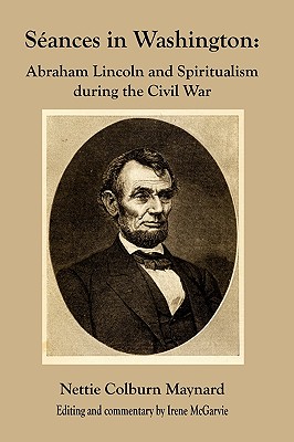 Coperta cărții 'Seances in Washington: Abraham Lincoln and Spiritualism During the Civil War - Nettie Colburn Maynard'