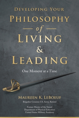 Developing Your Philosophy of Living & Leading: One Moment at a Time - Maureen K. Leboeuf
