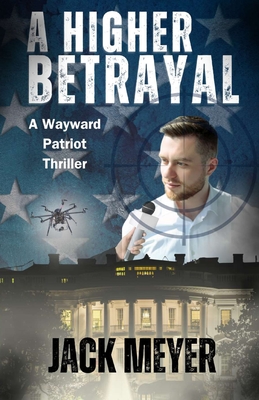 A Higher Betrayal: A Wayward Patriot Thriller - Jack Meyer