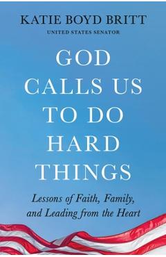 Coperta cărții 'God Calls Us to Do Hard Things: Lessons of Faith, Family, and Leading from the Heart - Katie Britt'