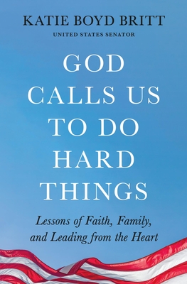Coperta cărții 'God Calls Us to Do Hard Things: Lessons of Faith, Family, and Leading from the Heart - Katie Britt'