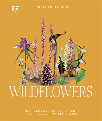 Wildflowers: Discover the Science and Secrets Behind the World of Wildflowers - Chris Thorogood