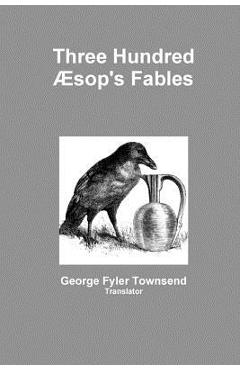 Coperta cărții 'Three Hundred Æsop's Fables - Translator George Fyler Townsend'