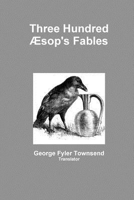 Coperta cărții 'Three Hundred Æsop's Fables - Translator George Fyler Townsend'