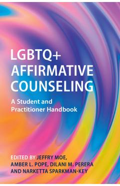 Coperta cărții 'LGBTQ+ Affirmative Counseling: A Student and Practitioner Handbook - Jeffry Moe'