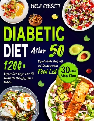 Diabetic Diet After 50: 1200+ Days of Low-Sugar, Low-Fat Recipes for Managing Type 2 Diabetes. Easy-to-Make Meals with a 30-Day Plan and Compr - Viola Cobbett