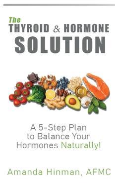 Coperta cărții 'The Thyroid and Hormone Solution: A 5-Step Plan to Balance Your Hormones Naturally! - Amanda Hinman'