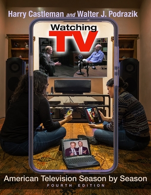 Watching TV: American Television Season by Season, Fourth Edition - Harry Castleman