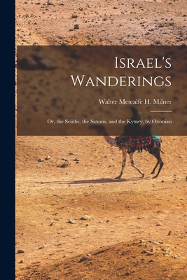 Israel's Wanderings: Or, the Sciiths, the Saxons, and the Kymry, by Oxonian - Walter Metcalfe H. Milner