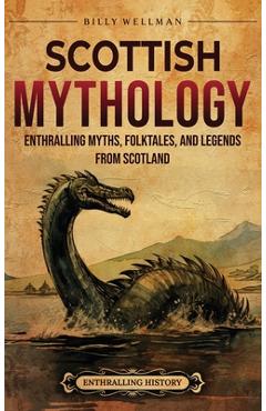 Poza produsului Scottish Mythology: Enthralling Myths, Folktales, and Legends from Scotland - Billy Wellman
