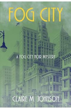 Poza produsului Fog City: A Fog City Noir Mystery - Claire M. Johnson