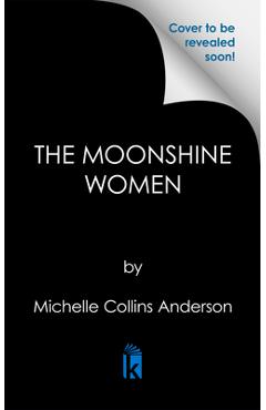 Coperta cărții 'The Moonshine Women - Michelle Collins Anderson'