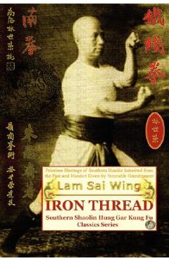 Coperta cărții 'Iron Thread. Southern Shaolin Hung Gar Kung Fu Classics Series - Lam Sai Wing'
