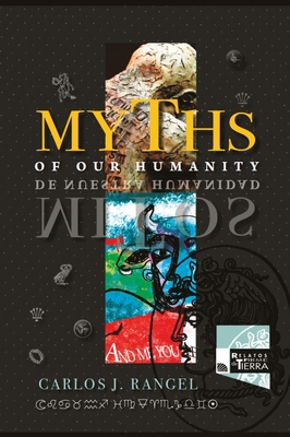 Myths of Our Humanity / Mitos de Nuestra Humanidad: Tales from Forever for Today / Relatos de Siempre para Hoy - Carlos J. Rangel