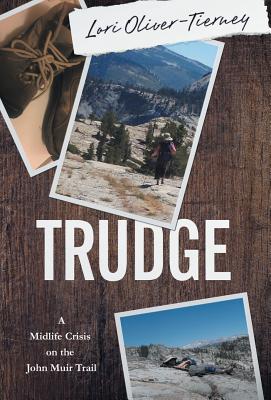 Trudge: A Midlife Crisis on the John Muir Trail - Lori K. Oliver-tierney