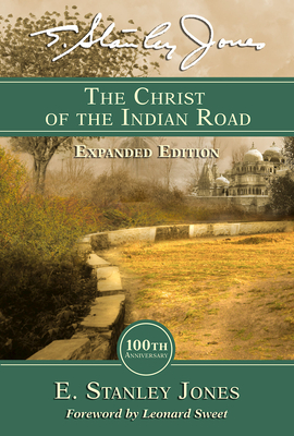 The Christ of the Indian Road Expanded Edition - E. Stanley Jones