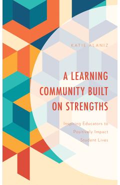 Coperta cărții 'A Learning Community Built on Strengths: Inspiring Educators to Positively Impact Student Lives - Katie Alaniz'