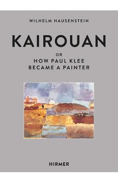 Coperta cărții 'Kairouan: Or How Paul Klee Became a Painter - Wilhelm Hausenstein'