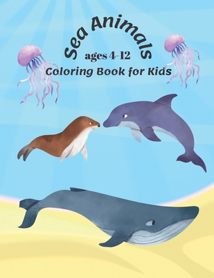 Sea Animals Coloring Book For Kids Ages 4-12: coloring book sea creatures, 8.5 x 11