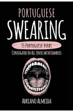 Poza produsului Portuguese Swearing: 55 Portuguese Verbs Conjugated in All Tenses with Examples - Adriano Almeida